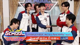 School Rangers วันเสาร์ที่ 22 มิ.ย.นี้ นักแสดงจากซีรีส์ We Are คือเรารักกัน เวลา 12:00 น. ช่อง GMM25