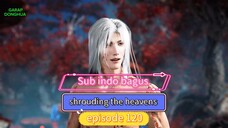 Shrouding the heavens episode 120 Subtitle Indonesia bagus