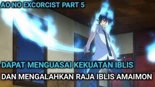MENGENDALIKAN KEKUATAN IBLIS DAN MENGALAHKAN RAJA IBLIS AMAIMON - Alur Cerita Film Ao No Excorcist
