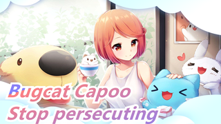 Bugcat Capoo| Stop persecuting dogs!