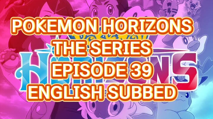 POKEMON HORIZONS THE SERIES EP 39 (ENG SUB)