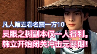 灵眼之树副本仅一人得利，韩立开始闭关冲击元婴期！ 凡人修仙传卷五10