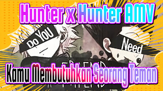[Hunter x Hunter AMV] Kamu Membutuhkan Seorang Teman?