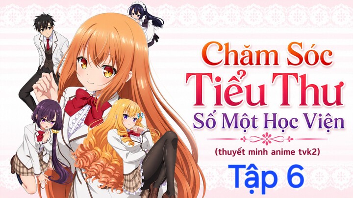 Chăm Sóc Tiểu Thư Số Một Học Viện Tập 6 thuyết minh