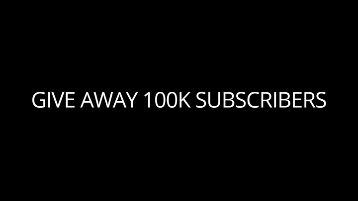 GIVE AWAY 100K SUBSCRIBERS