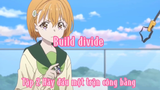 Build divide_Tập 2 Hãy đấu một trận công bằng