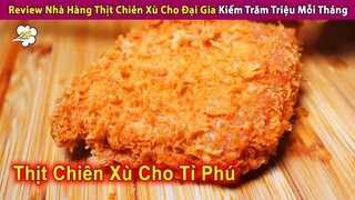 Review Nhà Hàng Thịt Chiên Xù Cho Đại Gia Kiếm Trăm Triệu Mỗi Tháng | Review Con Người Và Cuộc Sống