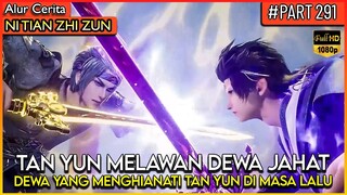 TAN YUN MELAWAN DEWA YG MENGHIANATI DIRINYA DI MASA LALU !! - Alur Cerita Donghua #NTZZ (PART 291)