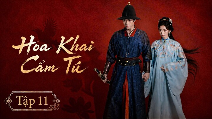 [Thuyết Minh] Hoa Khai Cẩm Tú - Tập 11