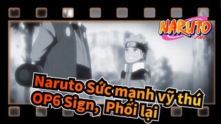 [Naruto Sức mạnh vỹ thú] OP6 Sign, Phối lại
