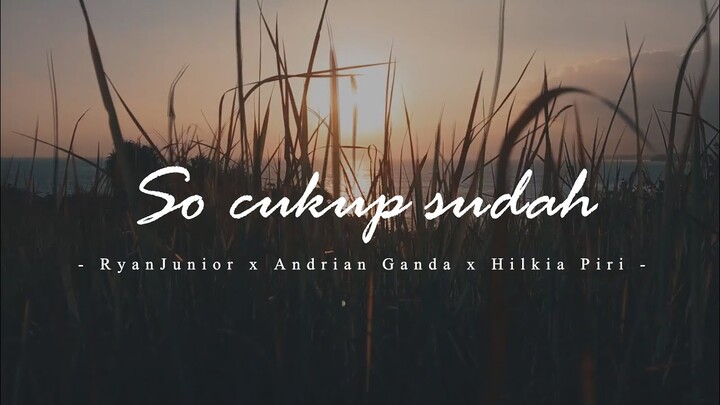 SO CUKUP SUDAH - RYANJUNIOR x ANDRIAN GANDA x HILKIA PIRI