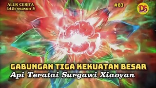 XIAO YAN MENGELUARKAN TIGA GABUNGAN KEKUATAN API TERATAI SURGAWI - ALUR CERITA #BTTH EPS83