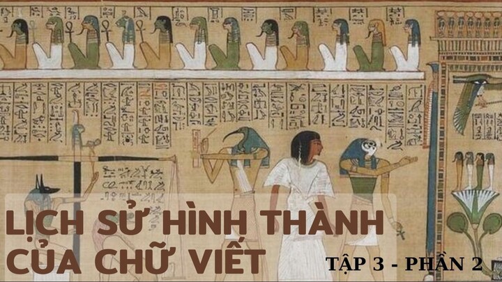 [Lịch Sử Thế Giới] Nguồn gốc của chữ viết cổ đại (Tập 3 - Phần 2)