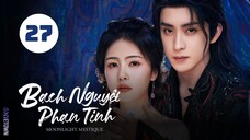 Tập 27| Bạch Nguyệt Phạn Tinh - Moonlight Mystique (Bạch Lộc, Ngao Thụy Bằng, Đại Lộ Oa,...).