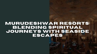 Murudeshwar Resorts: Blending Spiritual Journeys with Seaside Escapes