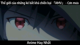 Thế giới của những kẻ bất khả chiến bại 「AMV」 - Cơn mưa | hay Nhất