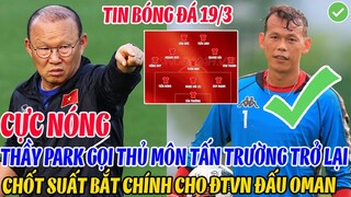CỰC NÓNG: THẦY PARK GỌI THỦ MÔN TẤN TRƯỜNG TRỞ LẠI, CHỐT SUẤT BẮT CHÍNH CHO ĐTVN ĐẤU OMAN