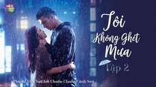 [Vietsub] Tôi Không Ghét Mưa - Tập 2