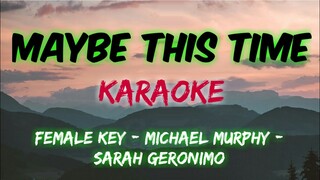 MAYBE THIS TIME - FEMALE KEY │ MICHAEL MURPHY │ SARAH GERONIMO (KARAOKE VERSION)