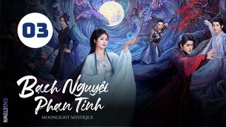 Tập 3 - Thuyết Minh| Bạch Nguyệt Phạn Tinh - Moonlight Mystique (Bạch Lộc, Ngao Thụy Bằng,...).