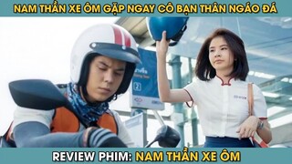 Review Phim ST | Tóm Tắt Phim Nam Thần Xe Ôm Ở Hiền Gặp Lành Vớ Ngay Được Cô Người Yêu Ngáo Đá