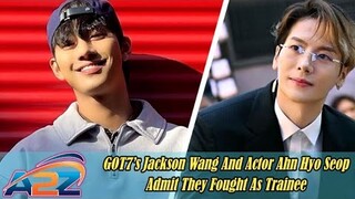 GOT7’s Jackson Wang And Actor Ahn Hyo Seop Admit They Fought As Trainees, latest news got7