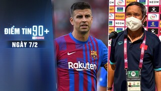 Điểm tin 90+ ngày 7/2 | Pique cân nhắc giải nghệ sớm; HLV Mai Đức Chung không dự World Cup 2023