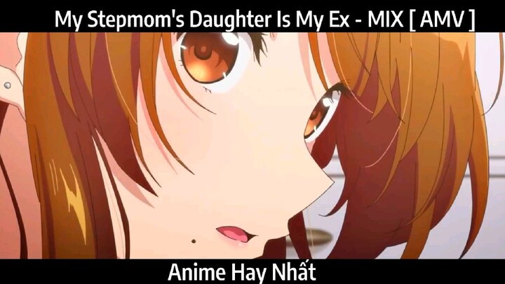 My Stepmom's Daughter Is My Ex - MIX [ AMV ] Hay Nhất