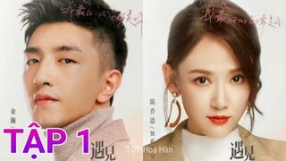 Gặp Được Em Rực Rỡ Tập 1 Vietsub Trần Kiều Ân & Kim Hạn HÔN Ngọt lịm, lịch chiếu Phim | TOP Hoa Hàn