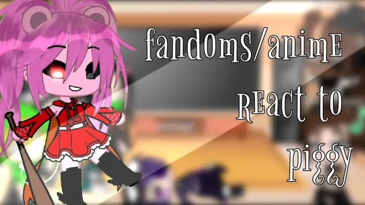 fandoms/anime react to each other(part 4)//piggy//