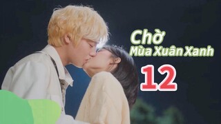 [ VIETSUB ] CHỜ MÙA XUÂN XANH - TẬP 12 | 📌 motchill.tv