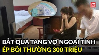 Bắt quả tang vợ ngoại tình trong nhà nghỉ, chồng ép tình địch bồi thường 300 triệu đồng