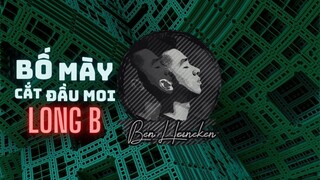 LONGB - BỐ MÀY CẮT ĐẦU MOI | BEN HEINEKEN MASHUP | HOT TIKTOK | RAPVIET REMIX HAY NHẤT 2021