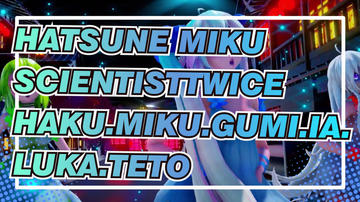 [Hatsune Miku|MMD] Haku.Miku.Gumi.IA.Luka.Teto - ScientistTwice