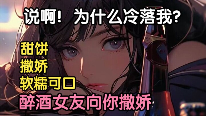 【男性向/中文音声/醉酒/撒娇】醉酒女友向你撒娇，说啊！为什么冷落她？