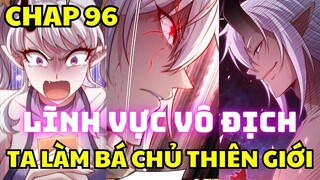 Chap 96 - Sỡ hữu vô địch lĩnh vực, ta là bá chủ thiên giới - Truyện manhua