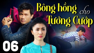BÔNG HỒNG CHO TƯỚNG CƯỚP Tập 6 | PHIM BỘ TÂM LÝ XÃ HỘI MỚI HAY NHẤT 2023 | VÕ THÀNH TÂM, NGUYỆT ÁNH