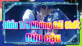 [Điều Tra Những Cái Chết/Hoành tráng] Cứu cậu khỏi bóng đêm