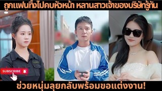 ถูกแฟนทิ้งไปคบหัวหน้า หลานสาวเจ้าของบริษัทรู้ทัน ช่วยหนุ่มลุยกลับพร้