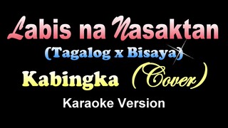 LABIS NA NASAKTAN - Kabingka Cover [Tagalog / Bisaya] (KARAOKE VERSION)