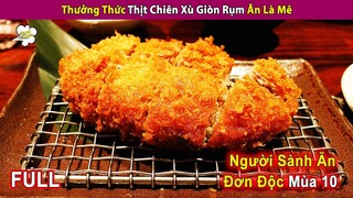 Người Sành Ăn Đơn Độc Mùa 10 (FULL) - Chén Thịt Chiên Xù Giòn Rụm | Review Con Người Và Cuộc Sống