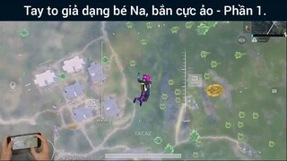 Tay to giả dạng bé Na, bắn cực ảo #1