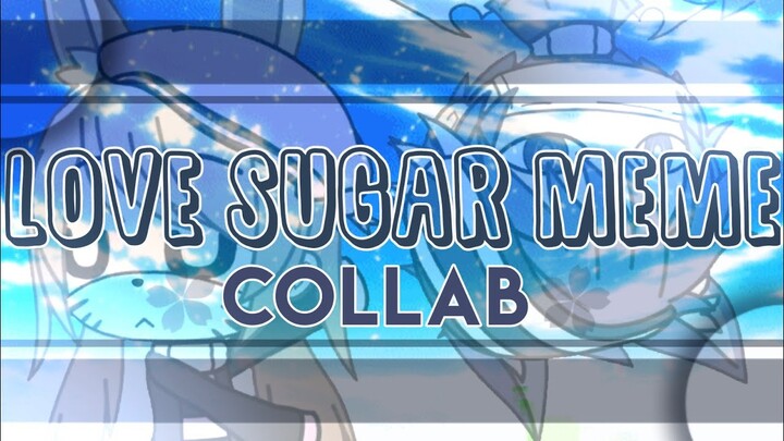 Love Sugar Meme // Gacha Life//Collab with  • m a r g a ッ •