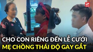 Cô dâu cho con riêng đến lễ cưới, mẹ chồng tỏ thái độ gay gắt