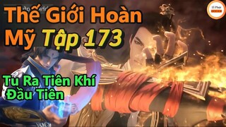 Thế Giới Hoàn Mỹ Tập 173 | Thạch Hạo Tu Ra Luồng Tiên Khí Đầu Tiên | 15 Phút Review