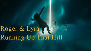 Roger & Lyra × Running Up That Hill