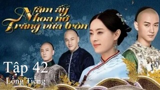 Năm Ấy Hoa Nở Trăng Vừa Tròn - Tập 42 | Lồng Tiếng