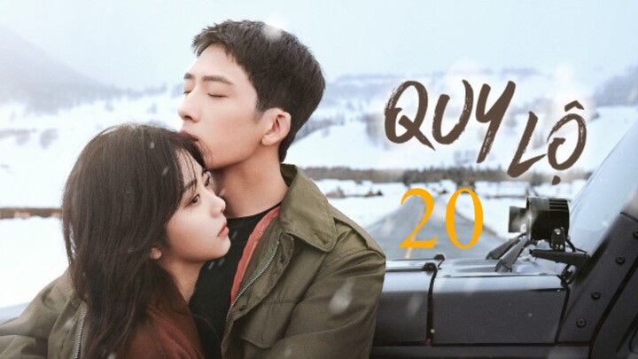 [Thuyết Minh] Quy Lộ - Tập 20