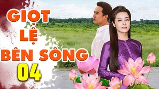 GIỌT LỆ BÊN SÔNG - TẬP 04 | PHIM MIỀN TÂY ĐẶC SẮC | PHIM TÂM LÝ TÌNH CẢM HAY NHẤT - NHẬT KIM ANH