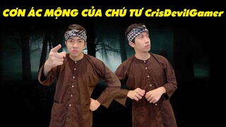 CƠN ÁC MỘNG của CHÚ TƯ CrisDevilGamer